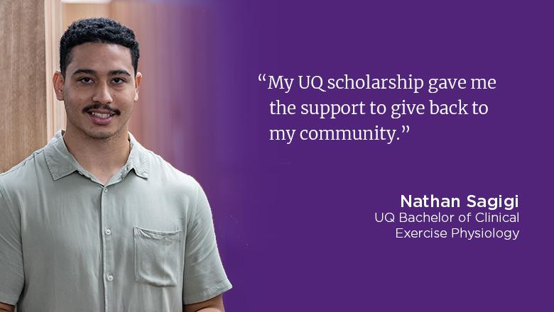 "My UQ scholarship gave me the support to give back to my community." - Nathan Sagigi