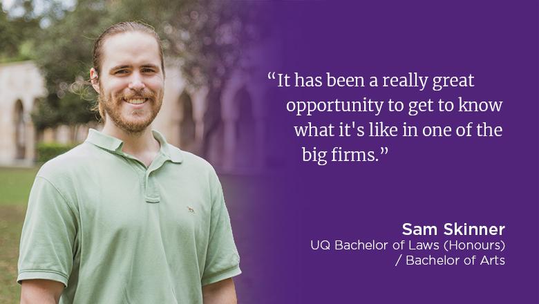"It has been a really great opportunity to get to know what it's like in one of the big firms." - Sam Skinner
