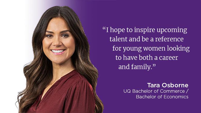 "I hope to inspire upcoming talent and be a reference for young women looking to have both a career and family." - Tara Osborne