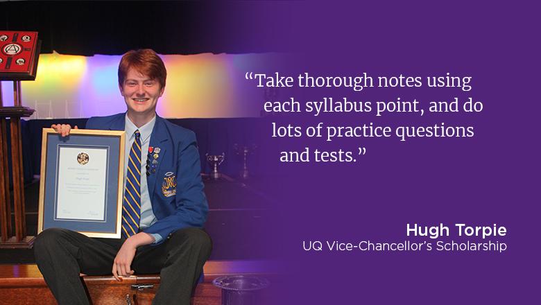 "Take thorough notes using each syllabus point, and do lots of practice questions and tests." - Hugh Torpie, how to get a high ATAR