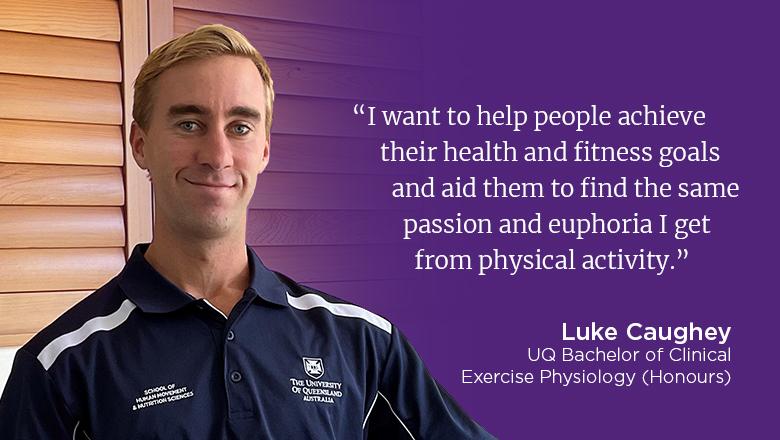 "I want to help people achieve their health and fitness goals and aid them to find the same passion and euphoria I get from physical activity." - Luke Caughey