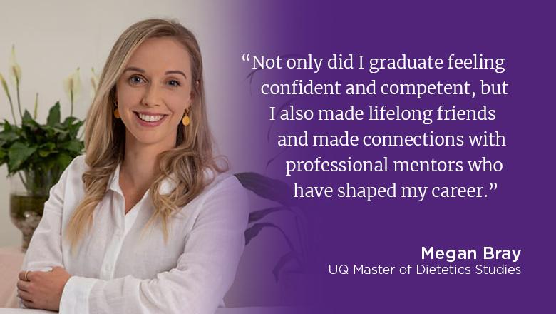 "Not only did I graduate feeling confident and competent, but I also made lifelong friends and made connections with professional mentors who have shaped my career." - Megan Bray