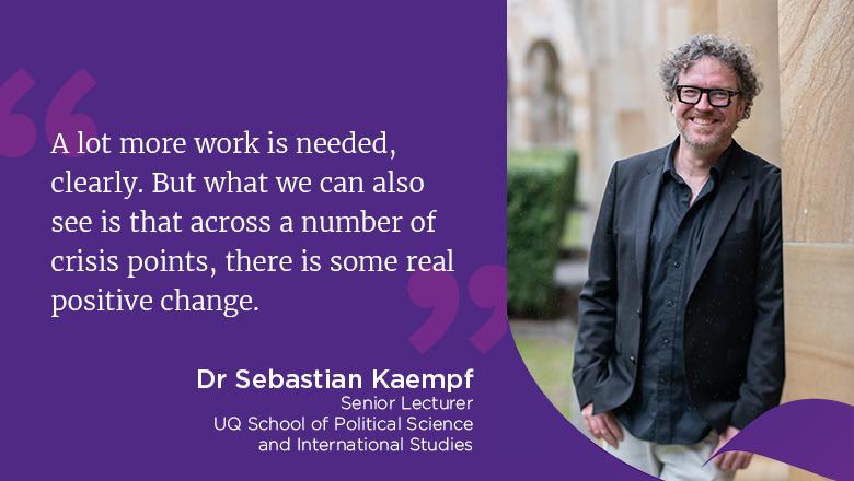 "A lot more work is needed, clearly. But what we can also see is that across a number of crisis points, there is some real positive change." - Dr Sebastian Kaempf, Senior Lecturer, UQ School of Political Science and International Studies