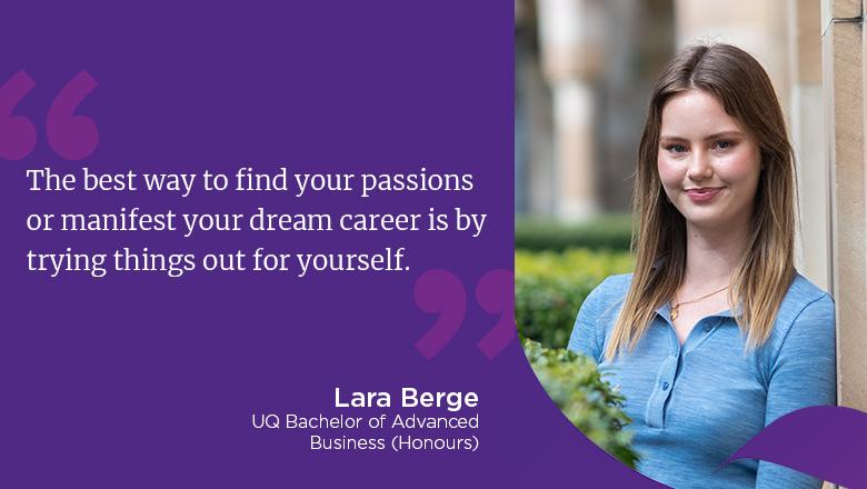 "The best way to find your passions or manifest your dream career is by trying things out for yourself." - Lara Berge
