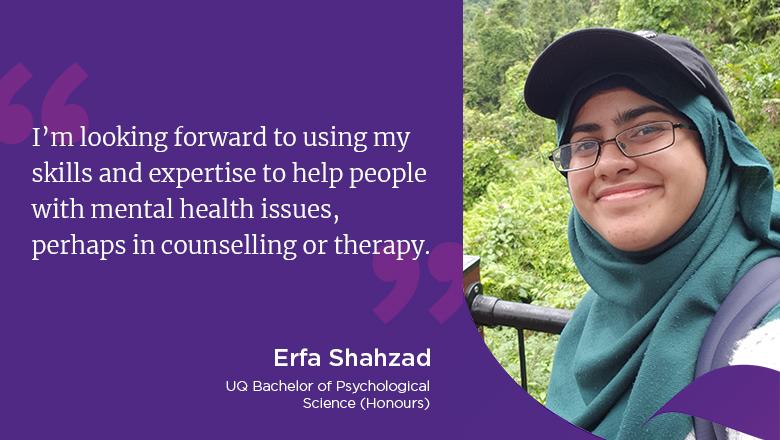 "I’m looking forward to using my skills and expertise to help people with mental health issues, perhaps in counselling or therapy." - Erfa Shahzad