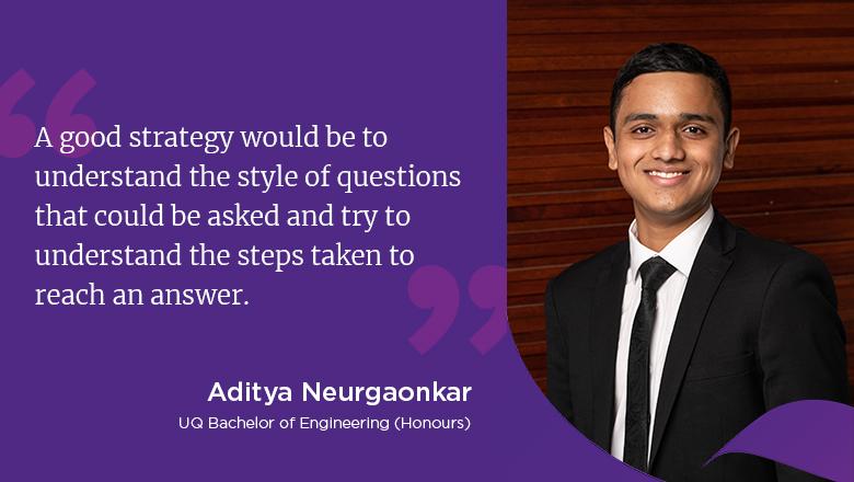 "A good strategy would be to understand the style of questions that could be asked and try to understand the steps taken to reach an answer." - Aditya Neurgaonkar