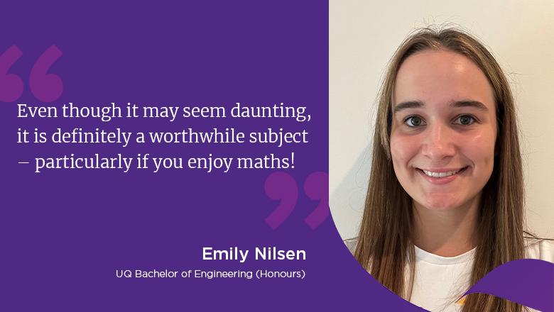 "Even though it may seem daunting, it is definitely a worthwhile subject - particularly if your enjoy maths!" - Emily Nilsen