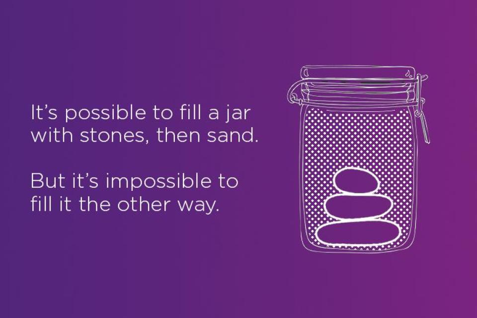 Illustration of jar with text: It's possible to fill a jar with stones, then sand. But it's impossible to fill it the other way.